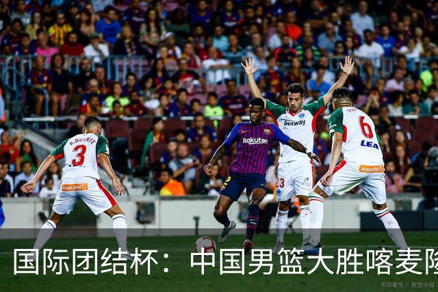 国际团结杯：中国男篮大胜喀麦隆队