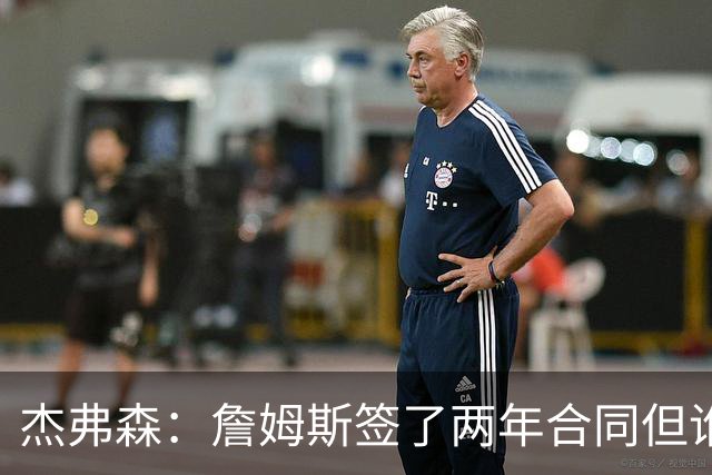 杰弗森：詹姆斯签了两年合同但谁也说不准 若能夺冠他会就地退役